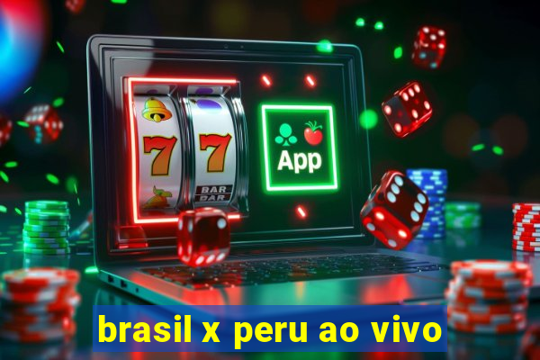 brasil x peru ao vivo