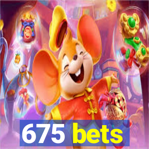 675 bets