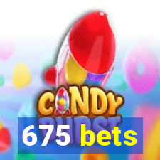 675 bets