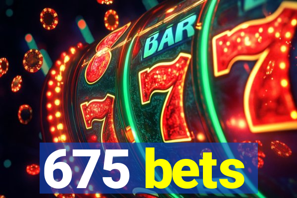 675 bets