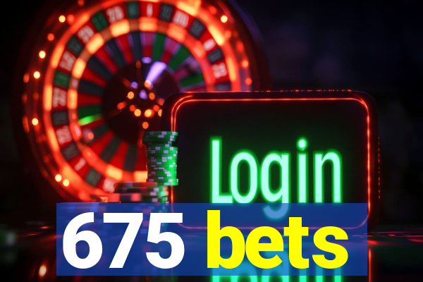 675 bets