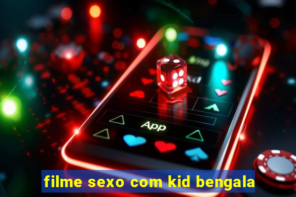 filme sexo com kid bengala