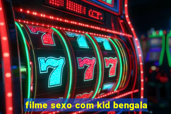 filme sexo com kid bengala