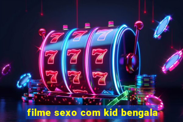 filme sexo com kid bengala