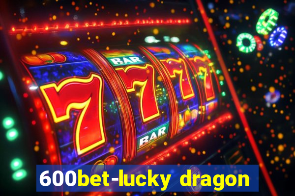 600bet-lucky dragon