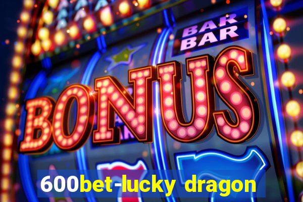 600bet-lucky dragon