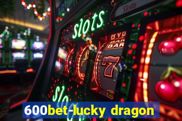 600bet-lucky dragon