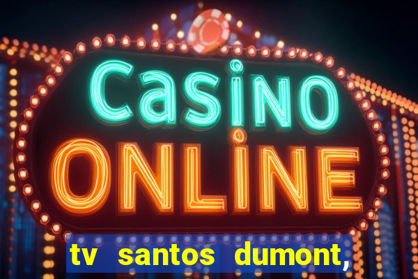 tv santos dumont, 431, centro