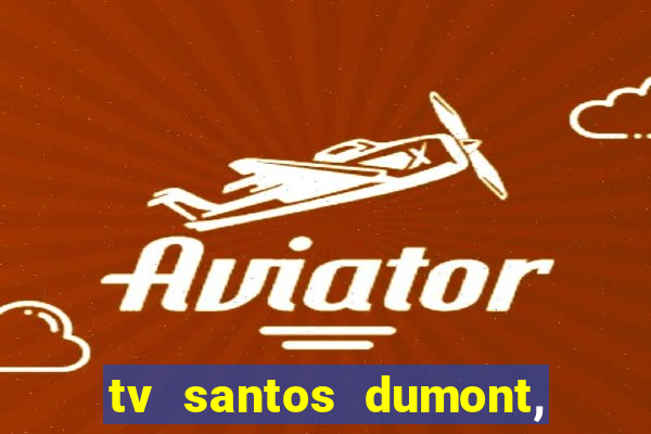 tv santos dumont, 431, centro