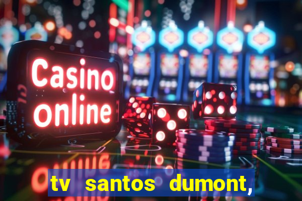 tv santos dumont, 431, centro