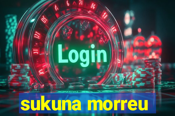 sukuna morreu