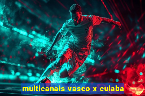 multicanais vasco x cuiaba