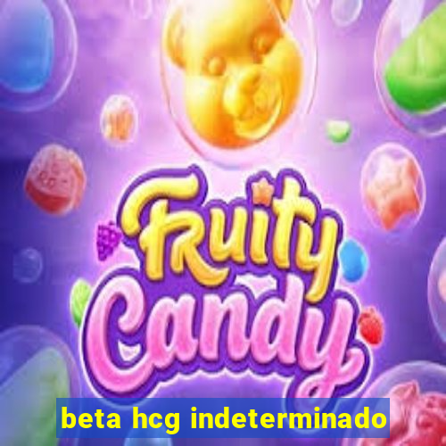 beta hcg indeterminado