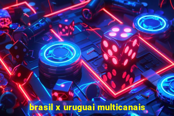 brasil x uruguai multicanais