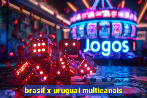 brasil x uruguai multicanais