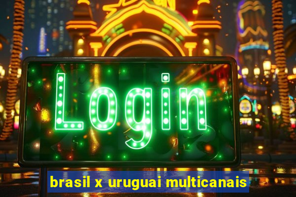 brasil x uruguai multicanais