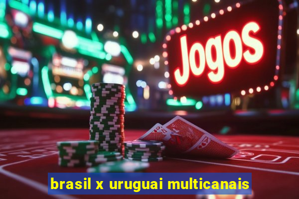 brasil x uruguai multicanais