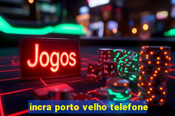 incra porto velho telefone