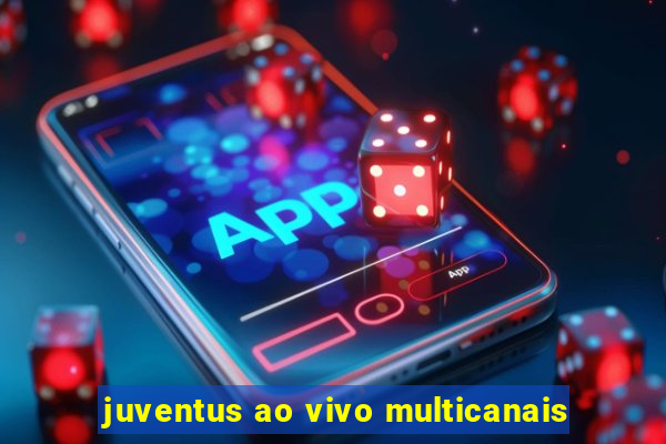 juventus ao vivo multicanais