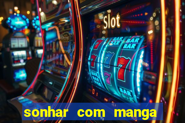 sonhar com manga no jogo do bicho