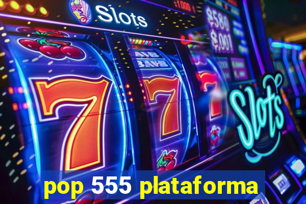 pop 555 plataforma