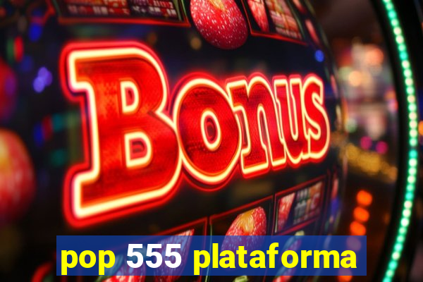 pop 555 plataforma