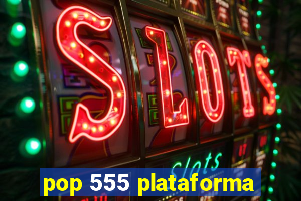 pop 555 plataforma