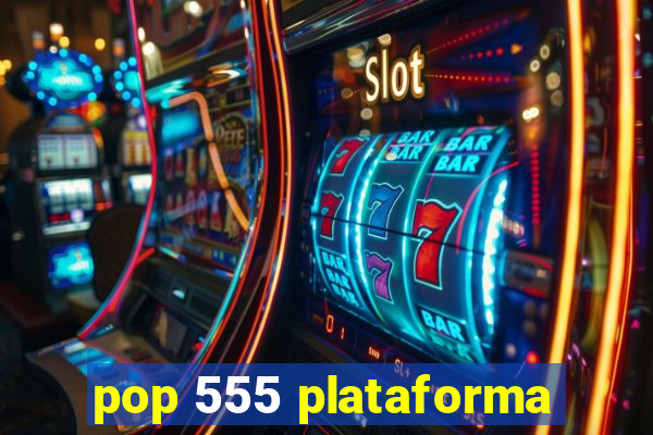 pop 555 plataforma