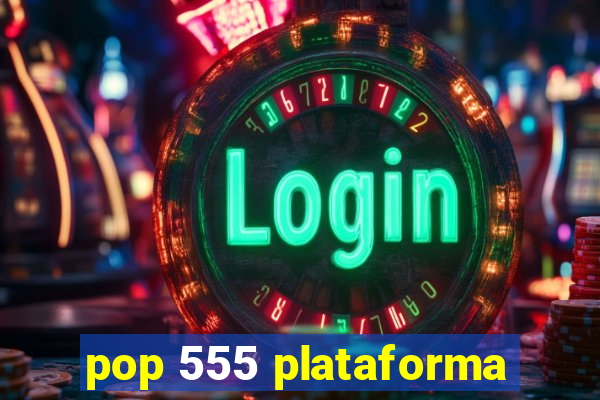 pop 555 plataforma