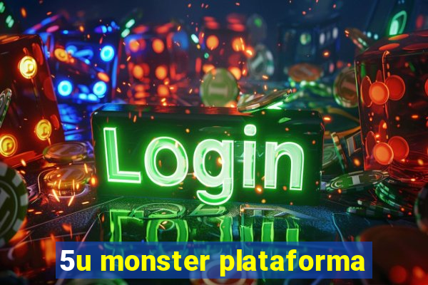 5u monster plataforma