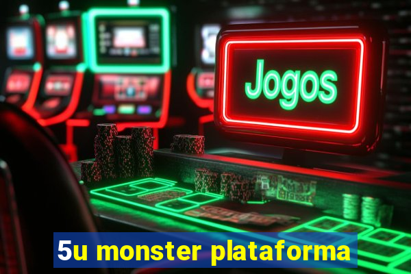 5u monster plataforma