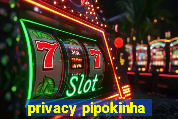 privacy pipokinha