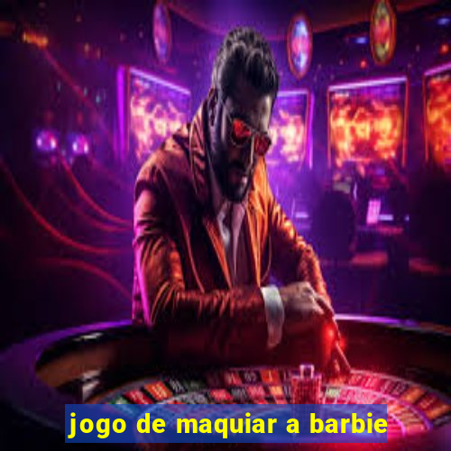 jogo de maquiar a barbie