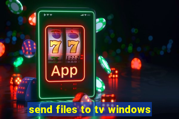 send files to tv windows