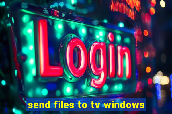 send files to tv windows