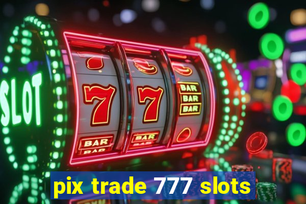 pix trade 777 slots