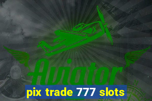 pix trade 777 slots