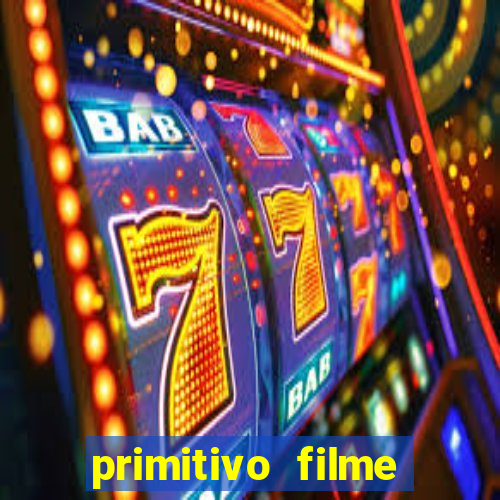 primitivo filme completo dublado mega filmes