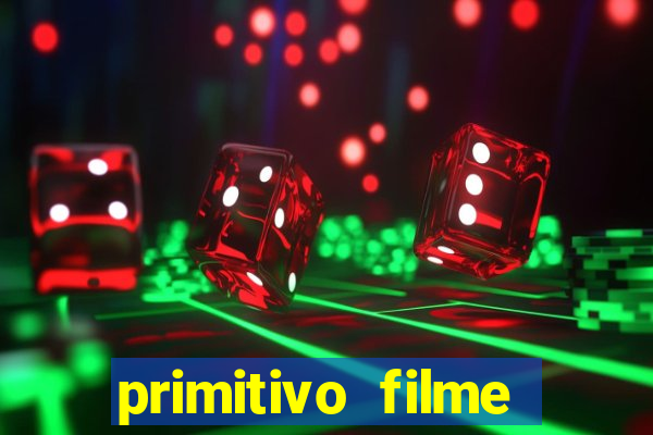 primitivo filme completo dublado mega filmes