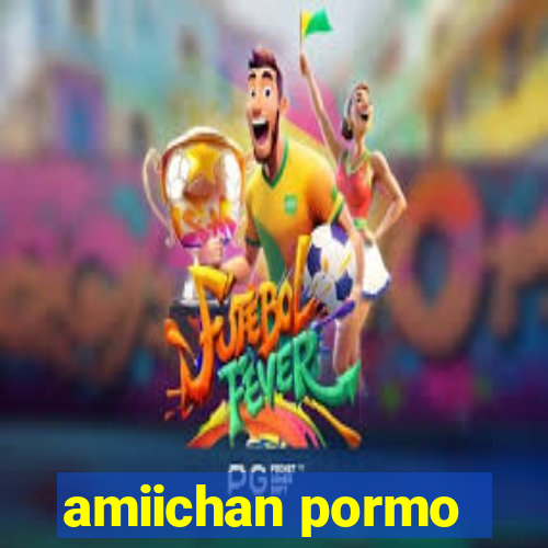 amiichan pormo