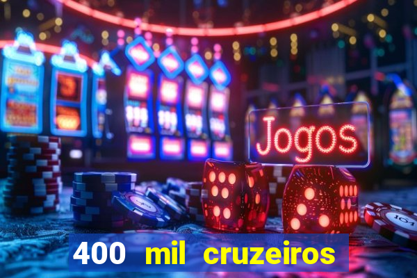 400 mil cruzeiros em reais