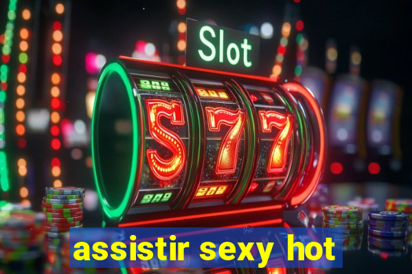 assistir sexy hot