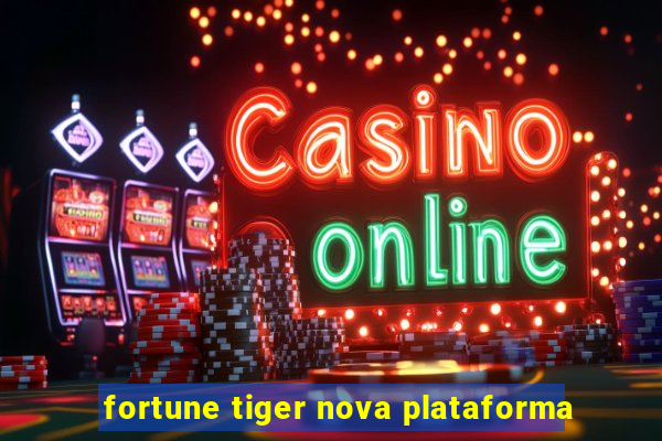 fortune tiger nova plataforma