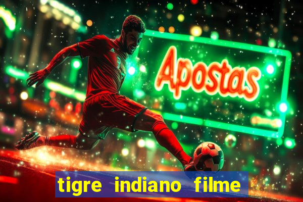 tigre indiano filme indiano tigre e drago