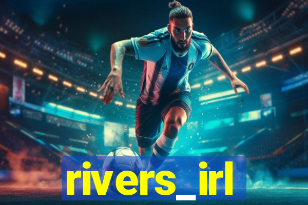 rivers_irl