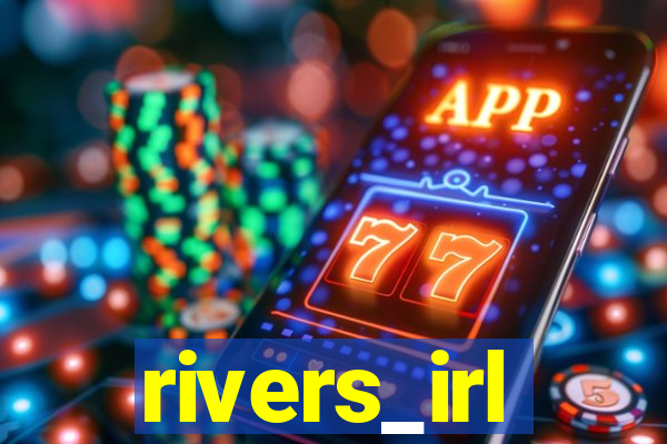 rivers_irl