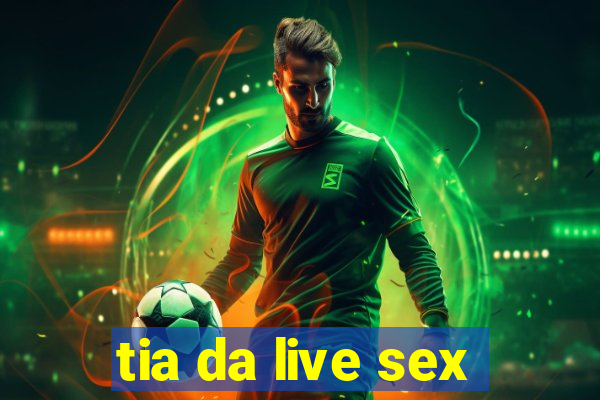 tia da live sex