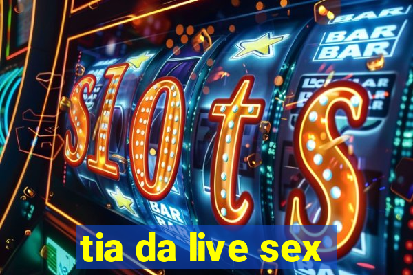 tia da live sex