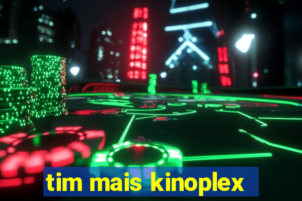 tim mais kinoplex