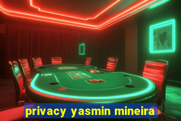 privacy yasmin mineira